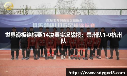 世界滑板锦标赛14决赛实况战报：泰州队1-0杭州队