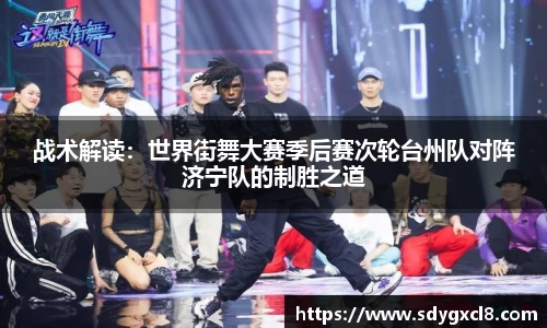 战术解读：世界街舞大赛季后赛次轮台州队对阵济宁队的制胜之道