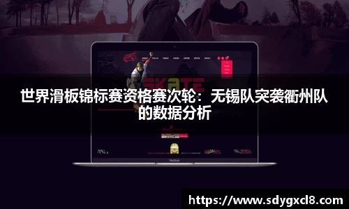 世界滑板锦标赛资格赛次轮：无锡队突袭衢州队的数据分析