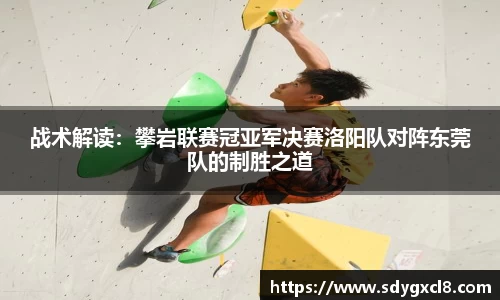战术解读：攀岩联赛冠亚军决赛洛阳队对阵东莞队的制胜之道