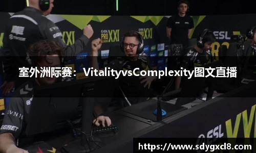 室外洲际赛：VitalityvsComplexity图文直播